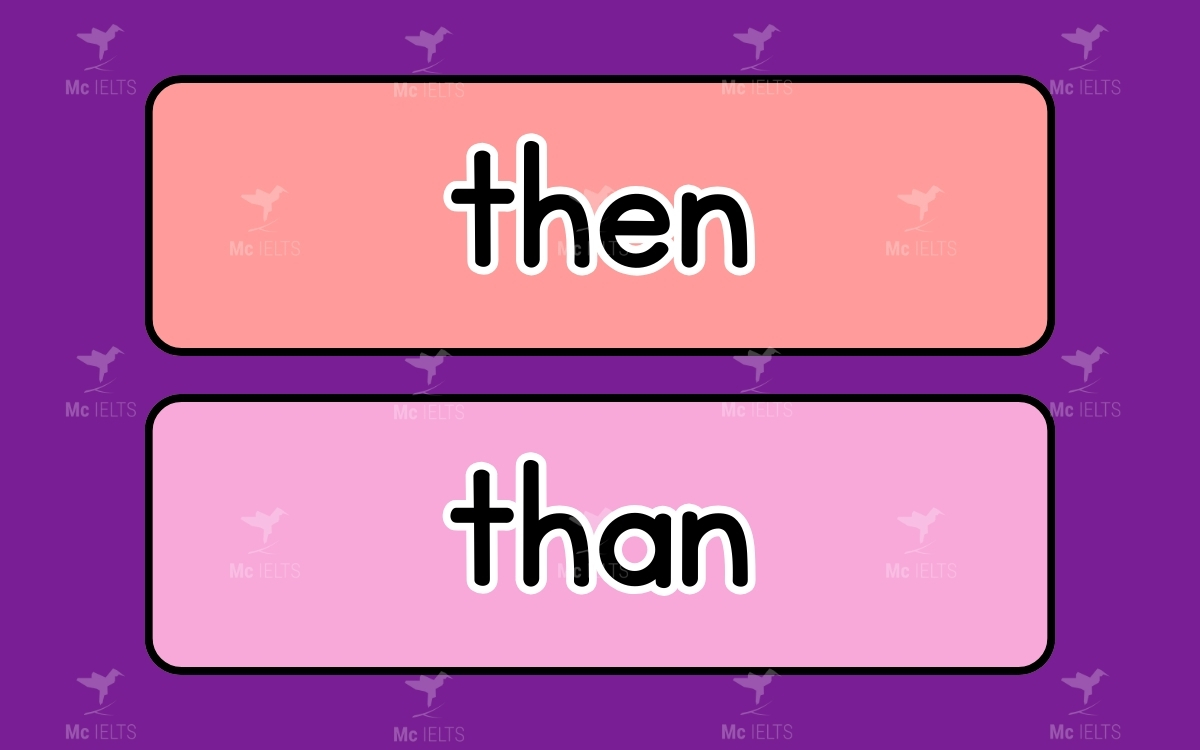 Then vs Than thuộc những từ tiếng anh dễ gây nhầm lẫn
